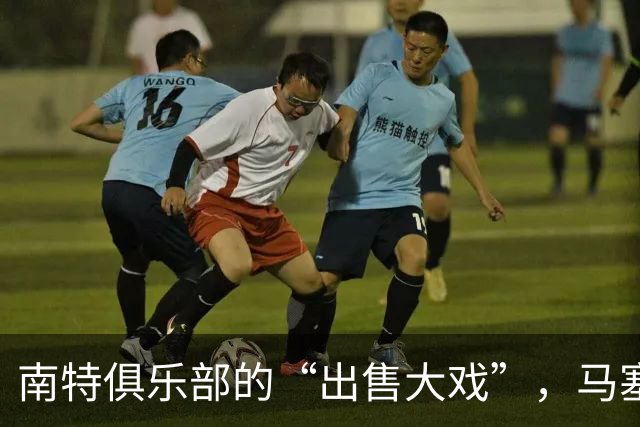 南特俱乐部的“出售大戏”，马塞洛可能成“代言人
