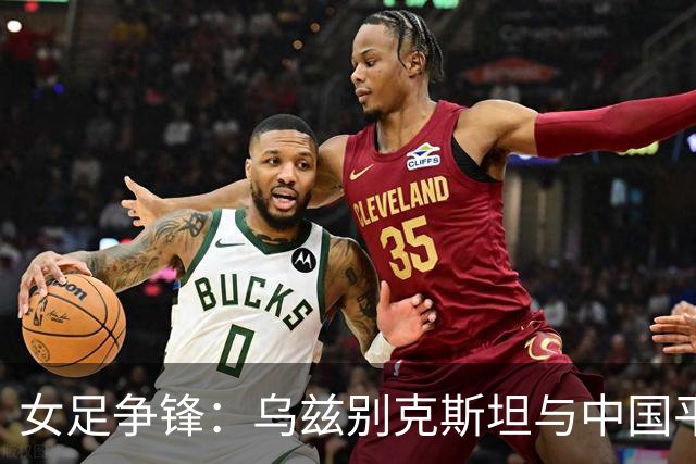 女足争锋：乌兹别克斯坦与中国平分秋色，比赛如同江湖对决