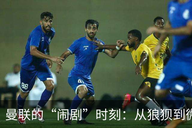 曼联的“闹剧”时刻：从狼狈到微笑的曲折之路